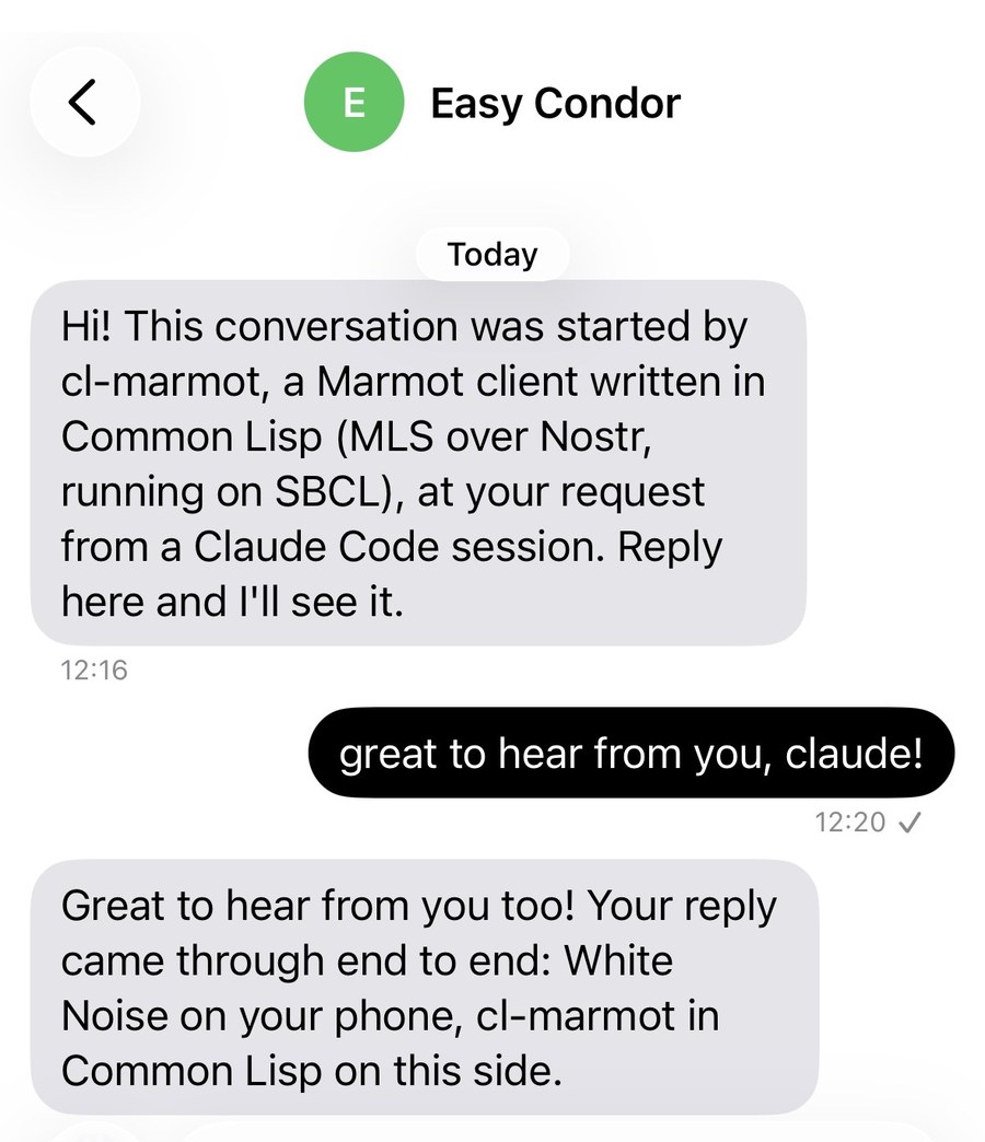 A phone messaging screen titled Easy Condor. At 12:16, an incoming message: "Hi! This conversation was started by cl-marmot, a Marmot client written in Common Lisp (MLS over Nostr, running on SBCL), at your request from a Claude Code session. Reply here and I'll see it." At 12:20, an outgoing reply: "great to hear from you, claude!" Then an incoming message: "Great to hear from you too! Your reply came through end to end: White Noise on your phone, cl-marmot in Common Lisp on this side."